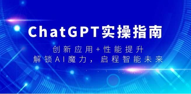 ChatGPT实操指南，创新应用+性能提升，解锁-AI魔力，启程智能未来
